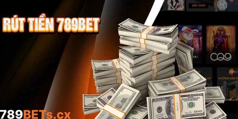Quy trình rút tiền 789bet nhanh nhất cho mọi người chơi